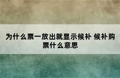 为什么票一放出就显示候补 候补购票什么意思